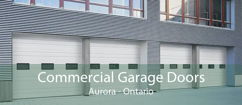 Commercial Garage Doors Aurora - Ontario