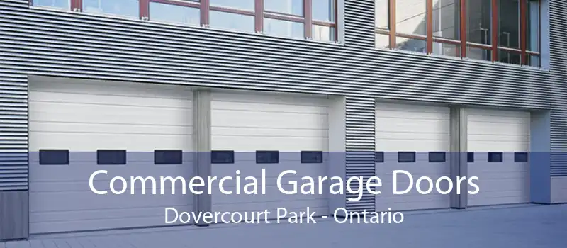Commercial Garage Doors Dovercourt Park - Ontario