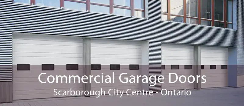 Commercial Garage Doors Scarborough City Centre - Ontario