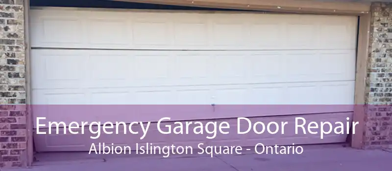 Emergency Garage Door Repair Albion Islington Square - Ontario