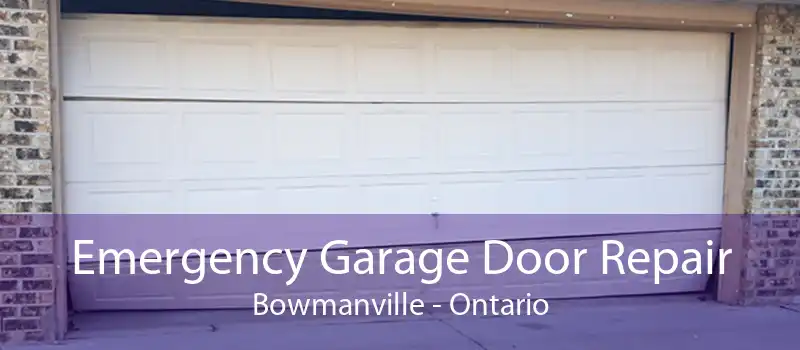 Emergency Garage Door Repair Bowmanville - Ontario