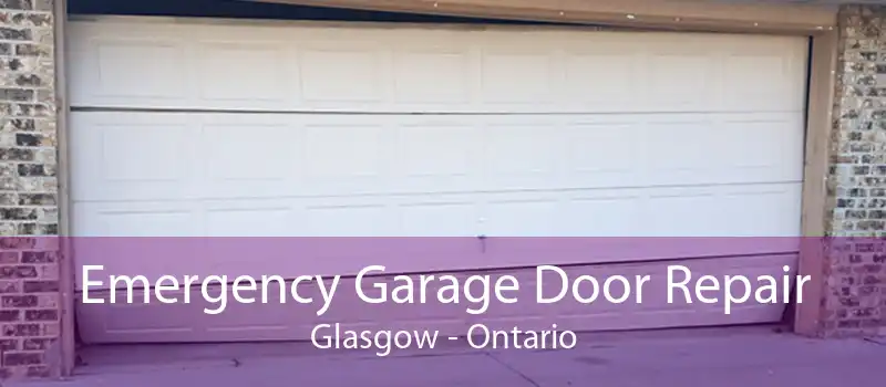 Emergency Garage Door Repair Glasgow - Ontario