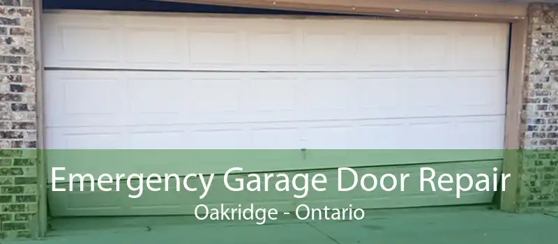 Emergency Garage Door Repair Oakridge - Ontario