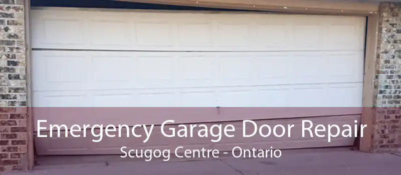 Emergency Garage Door Repair Scugog Centre - Ontario