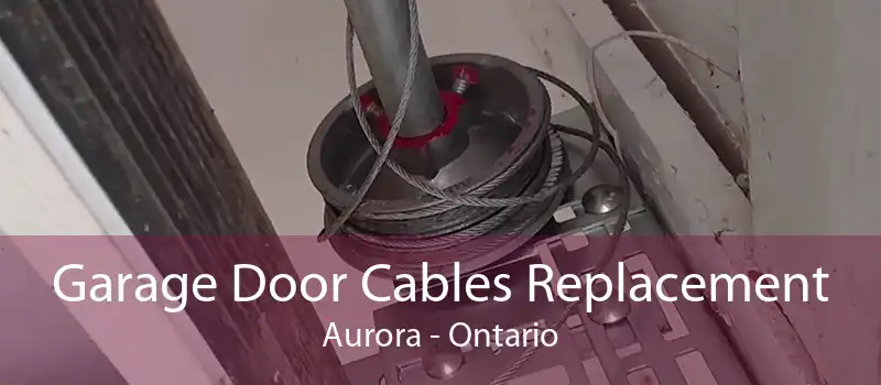 Garage Door Cables Replacement Aurora - Ontario