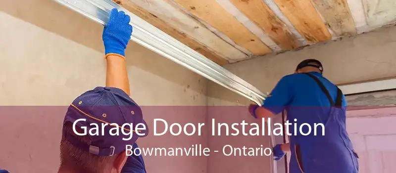 Garage Door Installation Bowmanville - Ontario