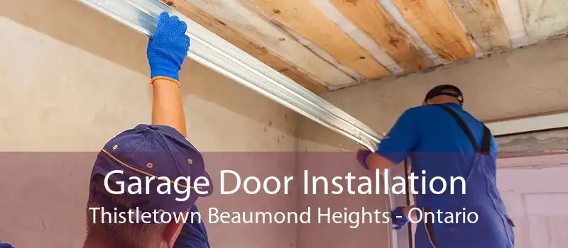 Garage Door Installation Thistletown Beaumond Heights - Ontario