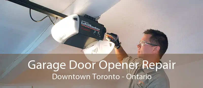 Garage Door Opener Repair Downtown Toronto - Ontario